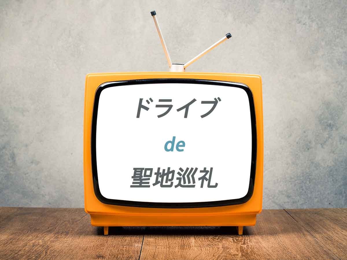 ドライブ de 聖地巡礼